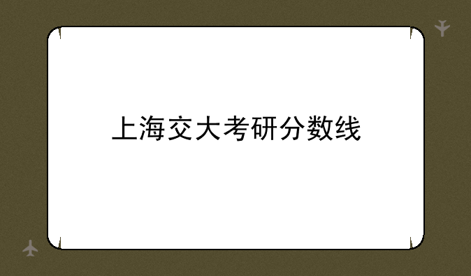上海交大考研分数线