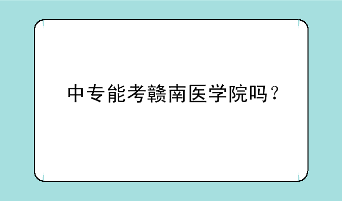 中专能考赣南医学院吗？