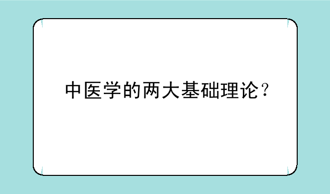 中医学的两大基础理论？