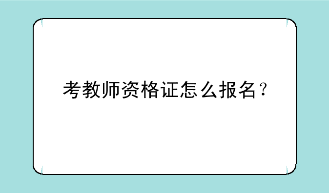 考教师资格证怎么报名？