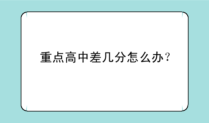 重点高中差几分怎么办？