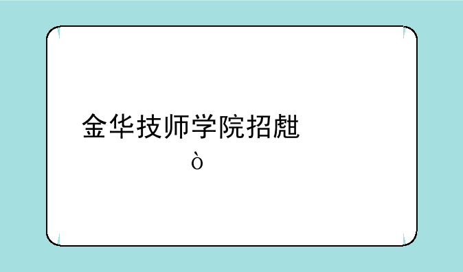 金华技师学院招生简章？