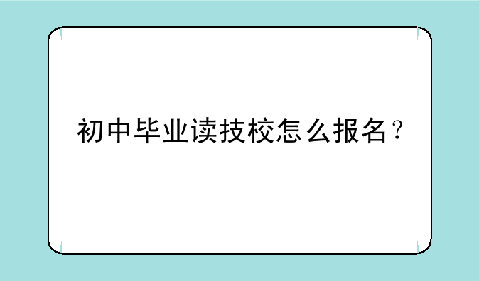 初中毕业读技校怎么报名？