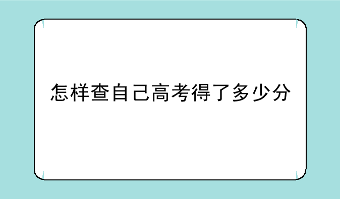 怎样查自己高考得了多少分