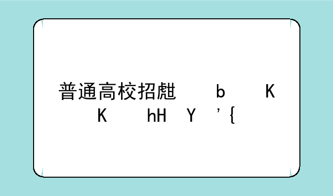 普通高校招生是什么意思？