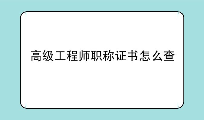 高级工程师职称证书怎么查