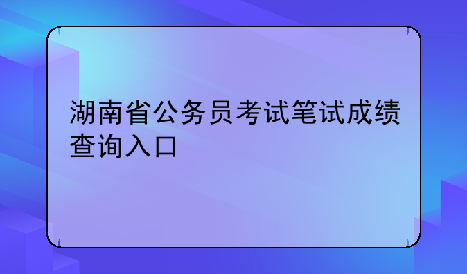 湖南省公务员考试笔试成绩查询入口