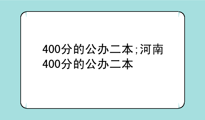 400分的公办二本;河南400分的公办二本