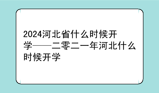 2024河北省什么时候开学——二零二一年河北什么时候开学