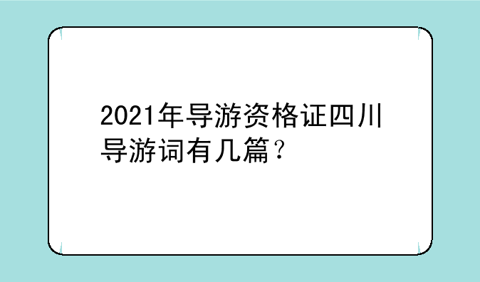 2021年导游资格证四川导游词有几篇？