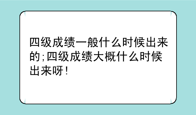 四级成绩一般什么时候出来的;四级成