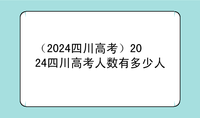 （2024四川高考）2024四川高考人数有多少人