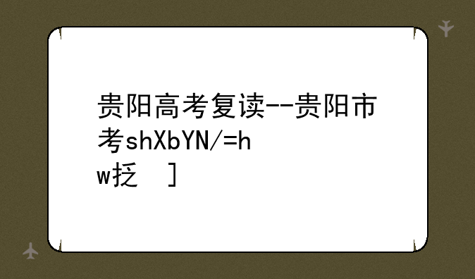 贵阳高考复读--贵阳市高三复读学校推