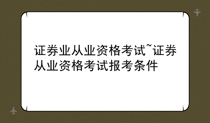 证券业从业资格考试~证券从业资格考