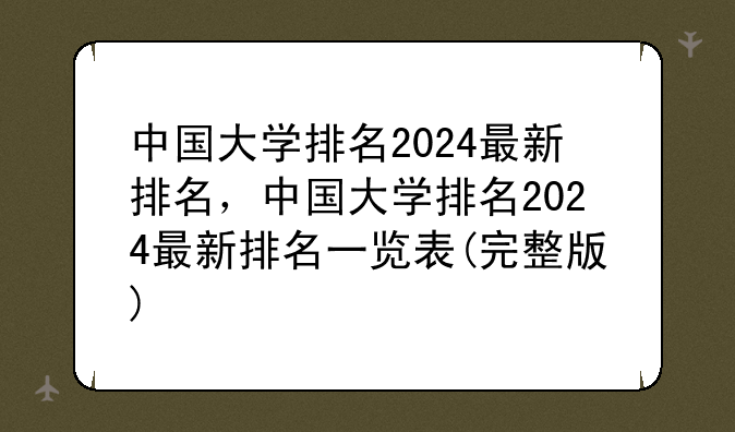 中国大学排名2024最新排名，中国大学排名2024最新排名一览表(完整版)