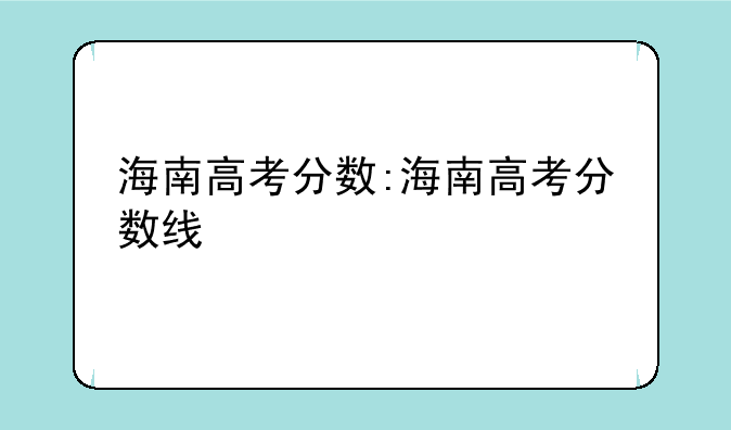 海南高考分数:海南高考分数线