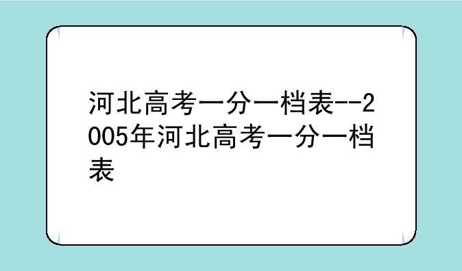 河北高考一分一档表--2005年河北高考