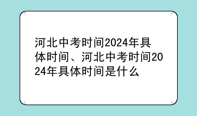 河北中考时间2024年具体时间、河北中考时间2024年具体时间是什么