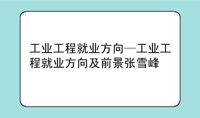 工业工程就业方向—工业工程就业方