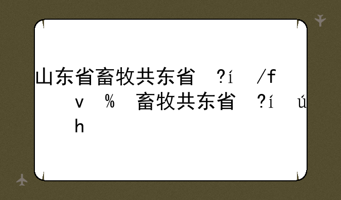 山东省畜牧兽医学校-山东省畜牧兽医