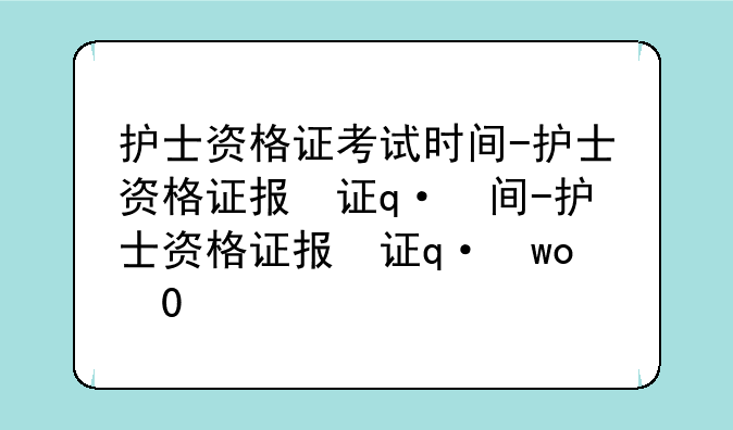 护士资格证考试时间-护士资格证报考