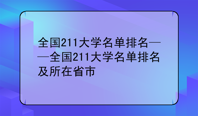全国211大学名单排名——全国211大学名单排名及所在省市