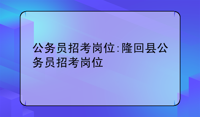 公务员招考岗位:隆回县公务员招考岗位