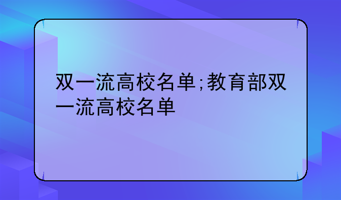 双一流高校名单;教育部双一流高校名单